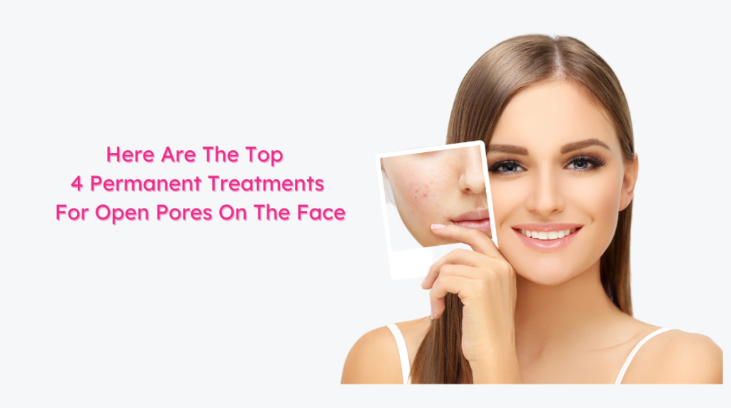 permanent treatment of open pores on the face