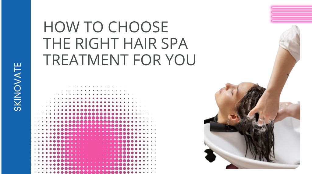 How to Choose the Right Hair Spa Treatment for You